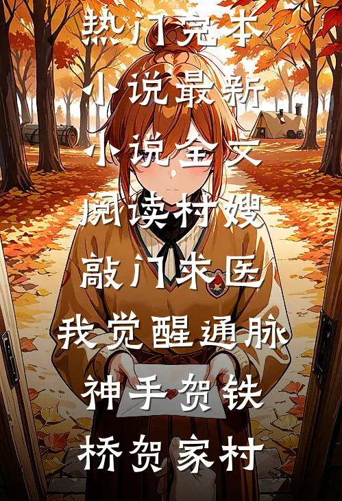 村嫂敲门求医，我觉醒通脉神手(贺铁桥贺家村)热门完本小说_最新小说全文阅读村嫂敲门求医，我觉醒通脉神手(贺铁桥贺家村)