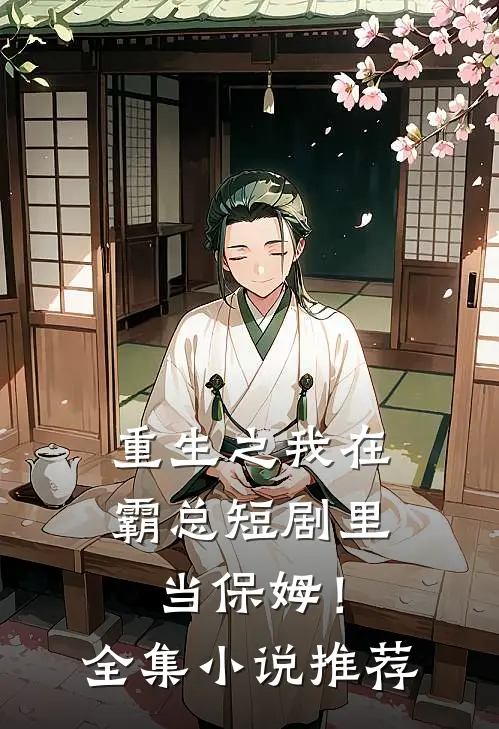 重生之我在霸总短剧里当保姆!全集推荐完整版