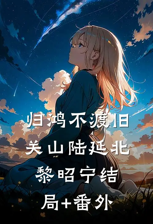 归鸿不渡旧关山陆延北黎昭宁结局+番外