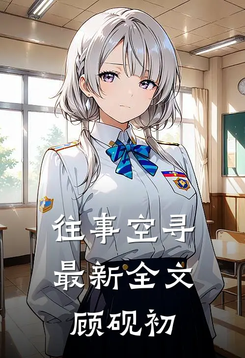 往事空寻最新全文顾砚初