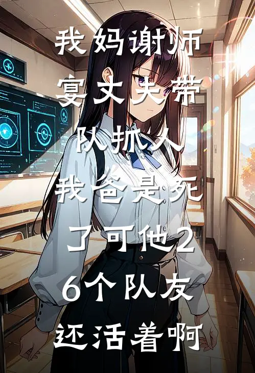 我妈谢师宴丈夫带队抓人，我爸是死了可他26个队友还活着啊