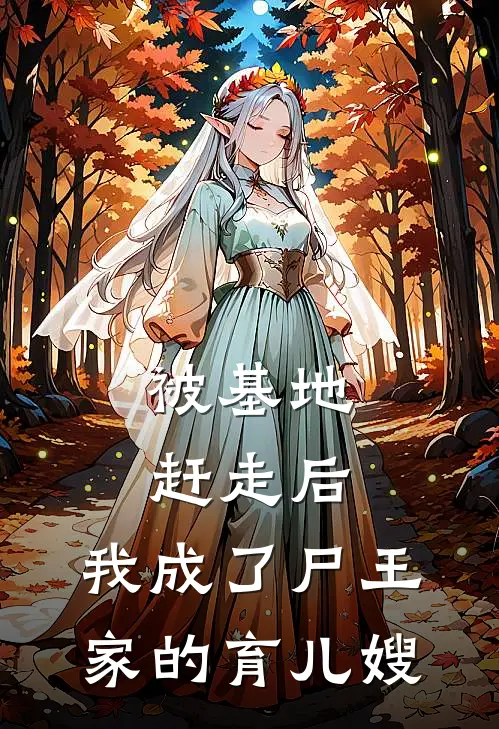 被基地赶走后，我成了尸王家的育儿嫂