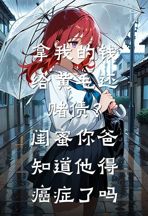 拿我的钱给黄毛还赌债？闺蜜，你爸知道他得癌症了吗