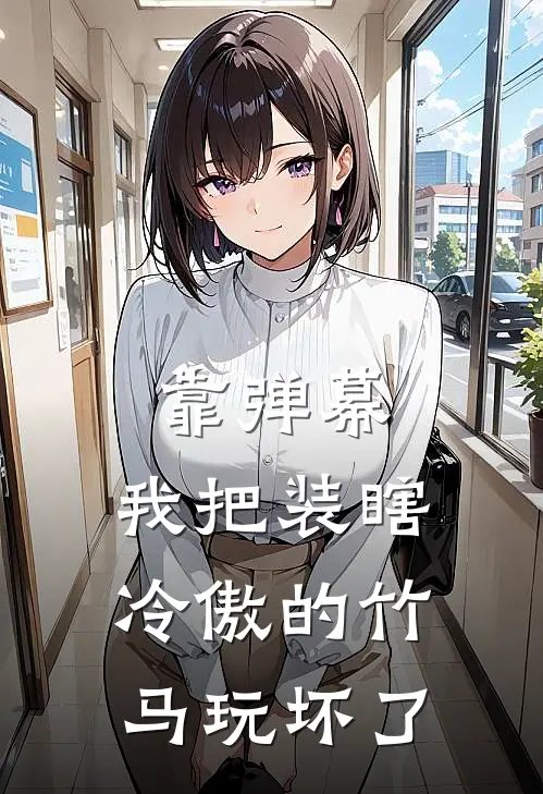 靠弹幕，我把装瞎冷傲的竹马玩坏了