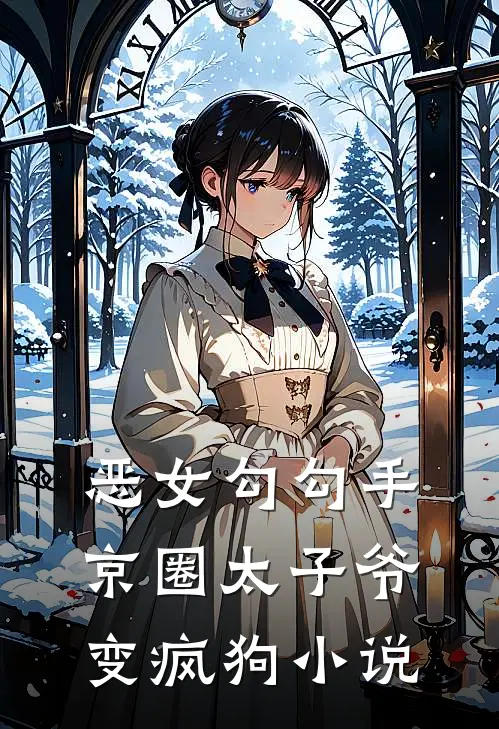 恶女勾勾手，京圈太子爷变疯狗小说