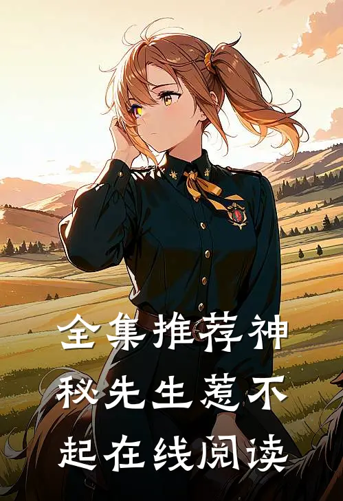 全集推荐神秘先生惹不起在线阅读