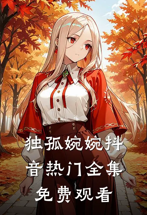 独孤婉婉抖音热门 全集免费观看
