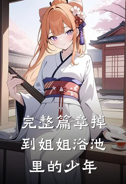 完整篇章掉到姐姐浴池里的少年