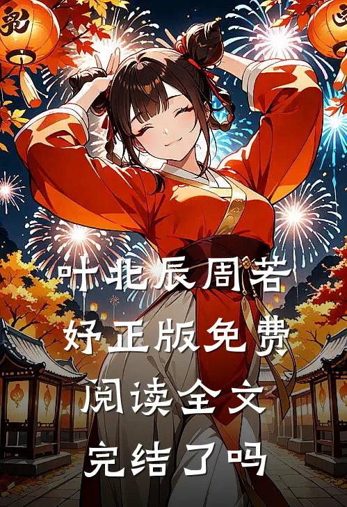 叶北辰周若妤正版免费阅读全文完结了吗