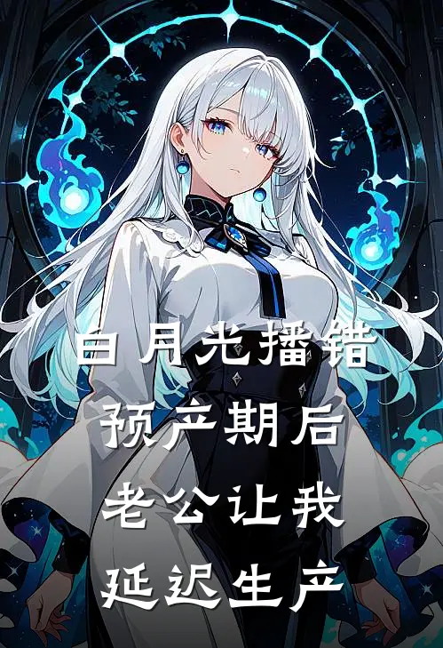 白月光播错预产期后，老公让我延迟生产