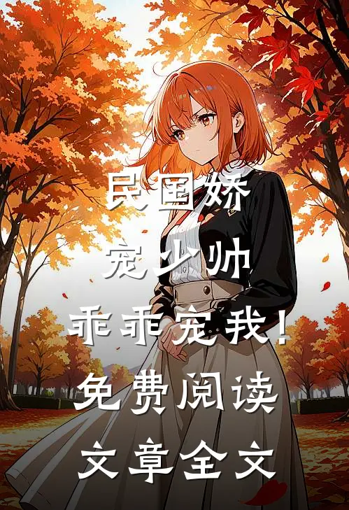 民国娇宠少帅,乖乖宠我!免费阅读文章全文