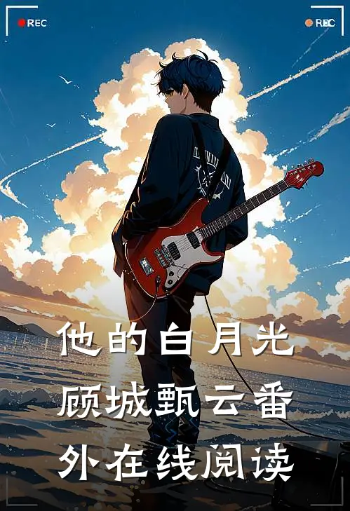 他的白月光顾城甄云 番外在线阅读