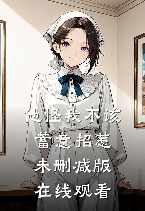 他怪我不该蓄意招惹未删减版在线观看