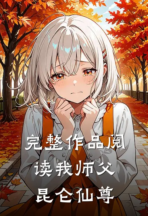 完整作品阅读我师父昆仑仙尊