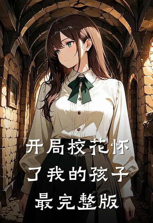 开局校花怀了我的孩子最完整版