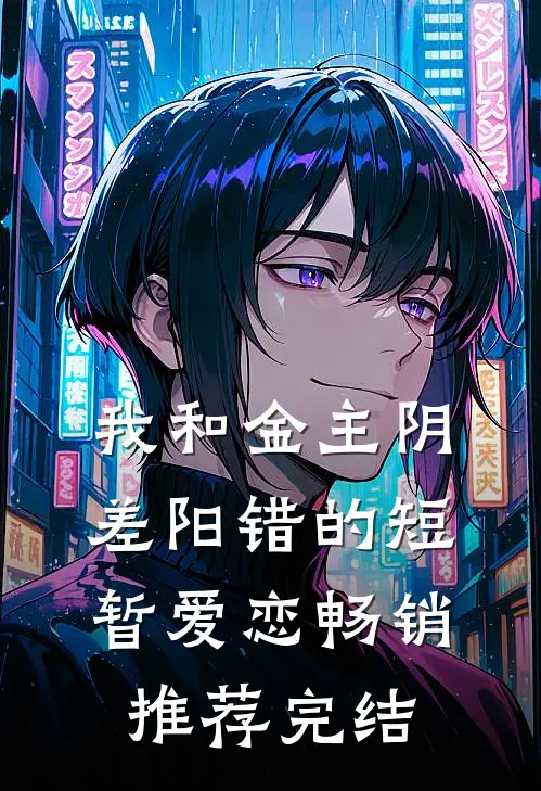 我和金主阴差阳错的短暂爱恋畅销推荐完结