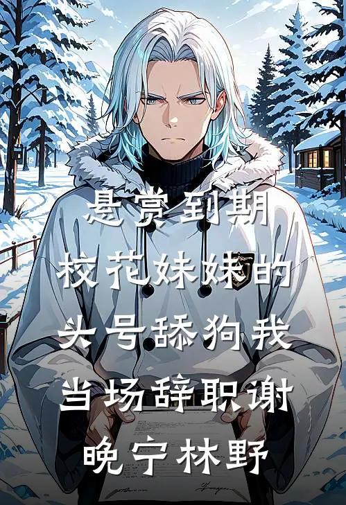 悬赏到期，校花妹妹的头号舔狗我当场辞职谢晚宁林野
