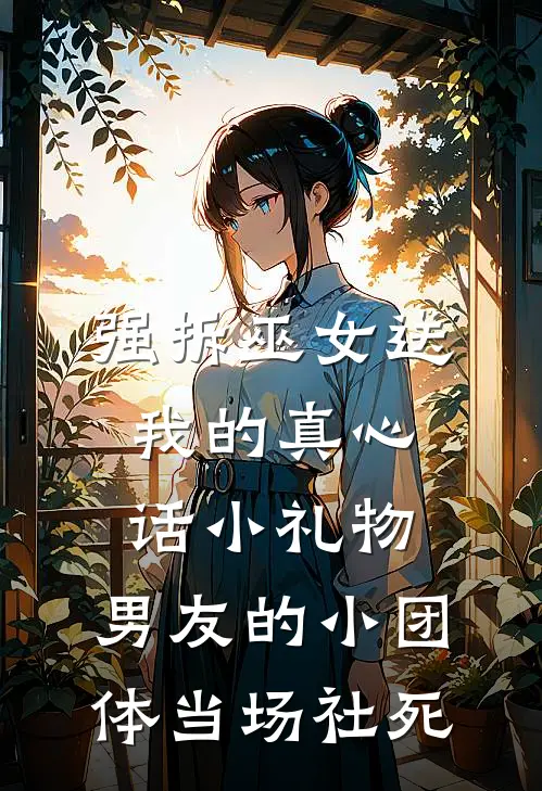 强拆巫女送我的真心话小礼物，男友的小团体当场社死