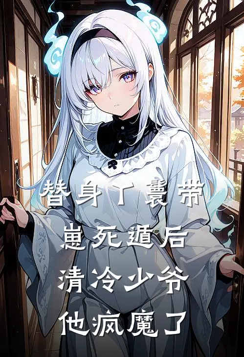 替身丫鬟带崽死遁后，清冷少爷他疯魔了