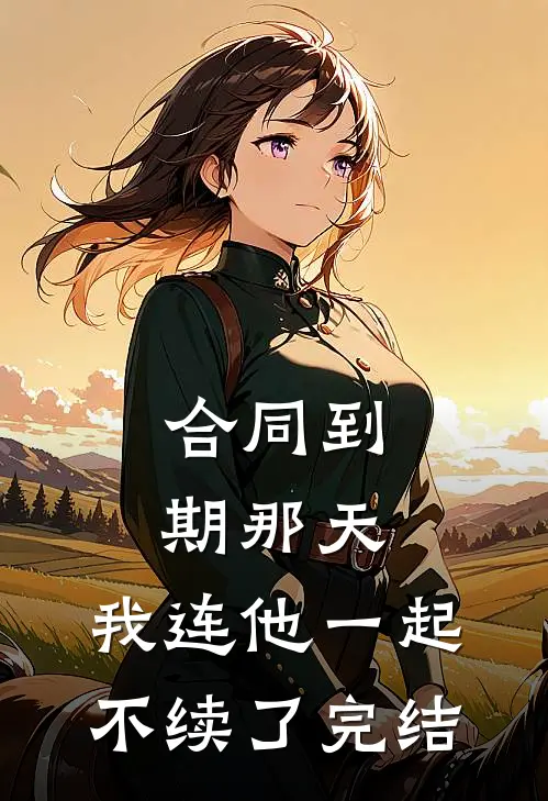 合同到期那天，我连他一起不续了完结