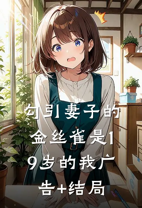 勾引妻子的金丝雀是19岁的我广告+结局