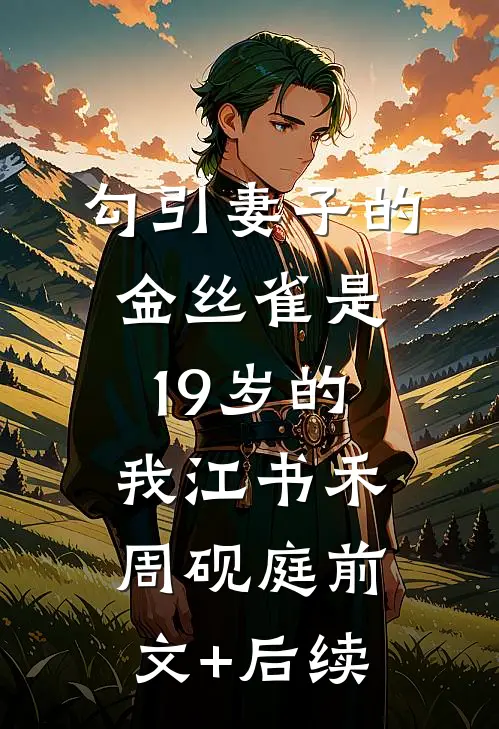 勾引妻子的金丝雀是19岁的我江书禾周砚庭前文+后续