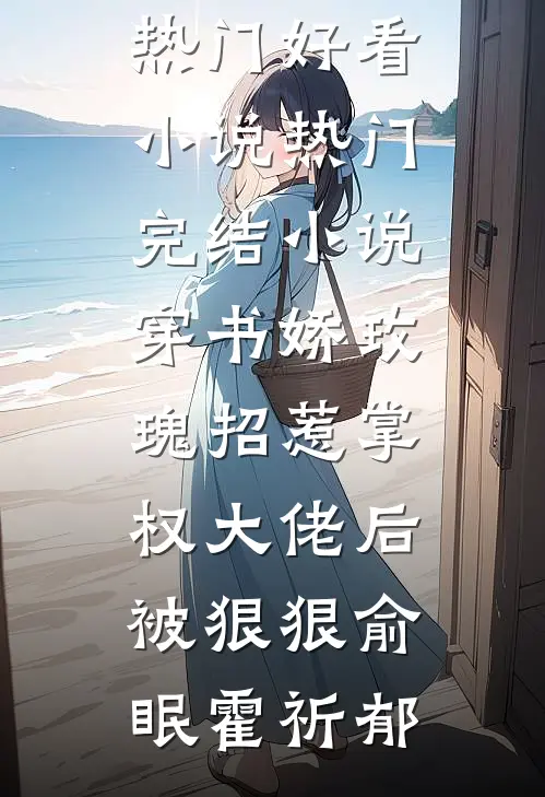 穿书娇玫瑰招惹掌权大佬后被狠狠(俞眠霍祈郁)热门好看小说_热门完结小说穿书娇玫瑰招惹掌权大佬后被狠狠(俞眠霍祈郁)