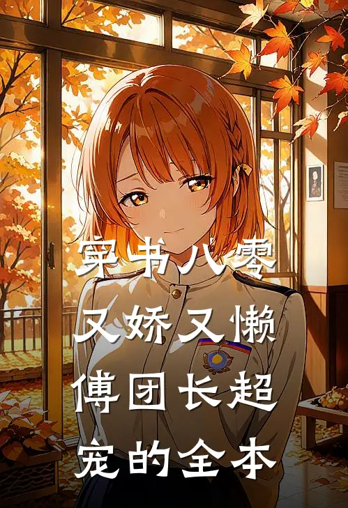 穿书八零又娇又懒，傅团长超宠的全本