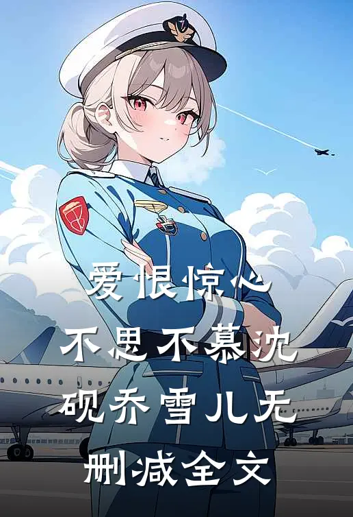 爱恨惊心，不思不慕沈砚乔雪儿无删减全文