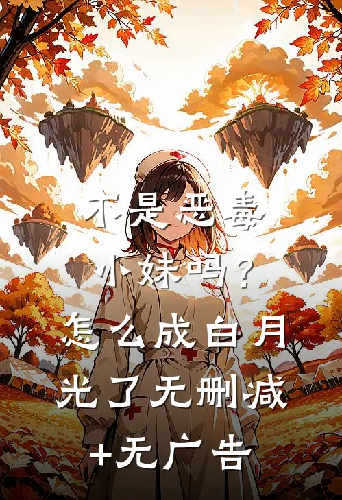不是恶毒小妹吗？怎么成白月光了无删减+无广告