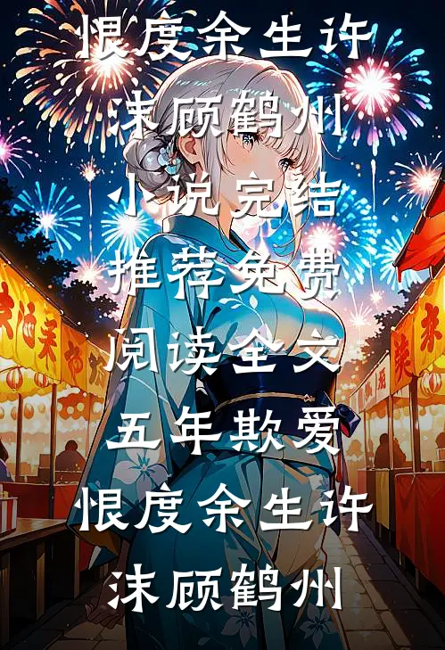 五年欺爱，恨度余生许沫顾鹤州小说完结推荐_免费阅读全文五年欺爱，恨度余生许沫顾鹤州