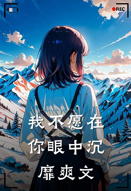 我不愿在你眼中沉靡爽文