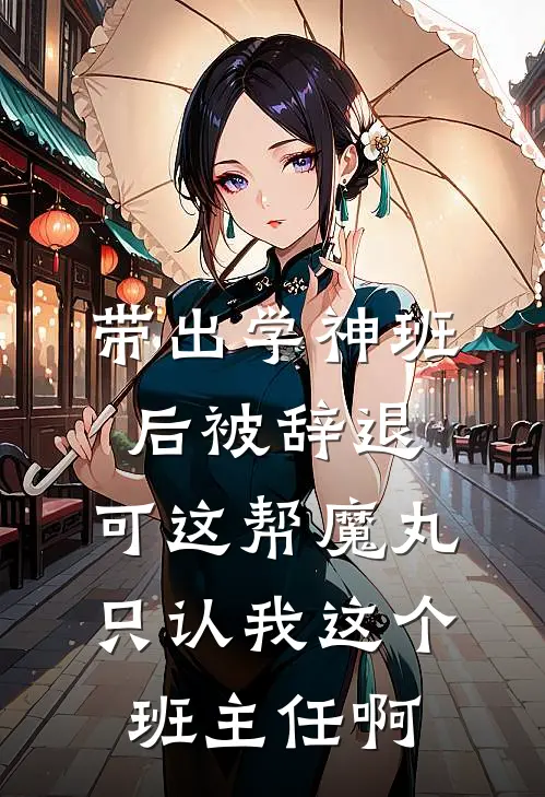 带出学神班后被辞退，可这帮魔丸只认我这个班主任啊