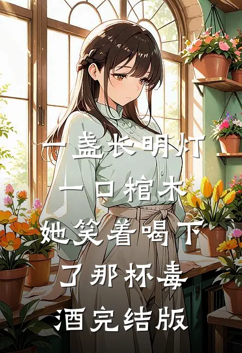 一盏长明灯，一口棺木，她笑着喝下了那杯毒酒完结版