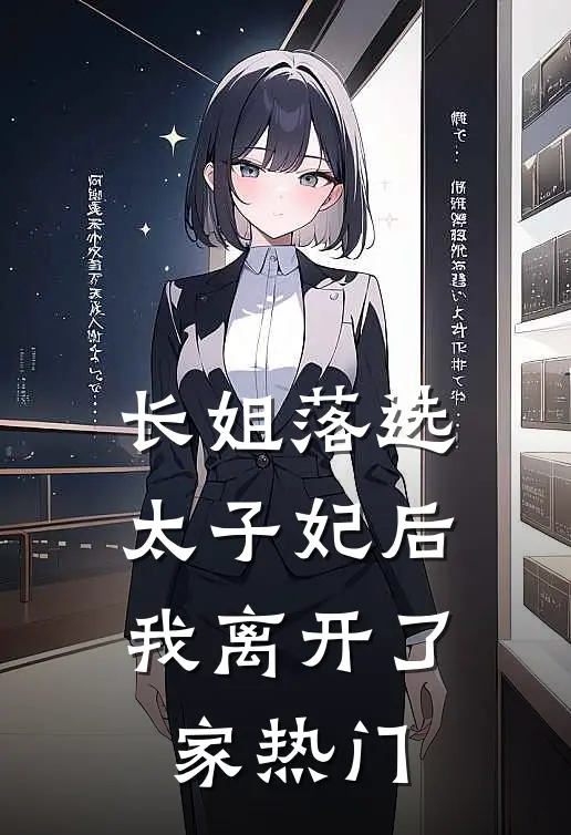 长姐落选太子妃后，我离开了家热门