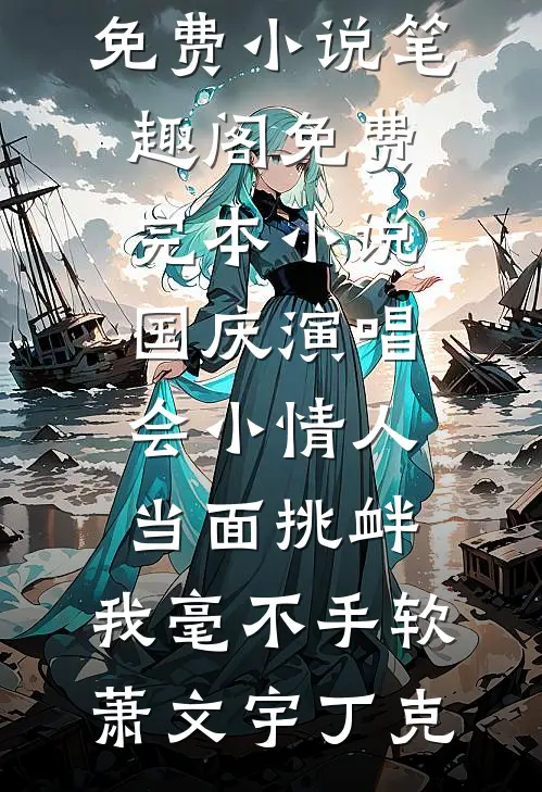 国庆演唱会小情人当面挑衅，我毫不手软(萧文宇丁克)免费小说笔趣阁_免费完本小说国庆演唱会小情人当面挑衅，我毫不手软(萧文宇丁克)