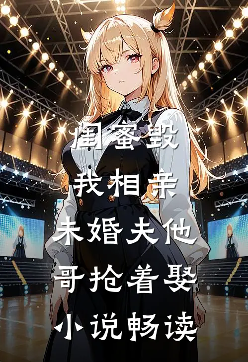 闺蜜毁我相亲：未婚夫他哥抢着娶小说畅读