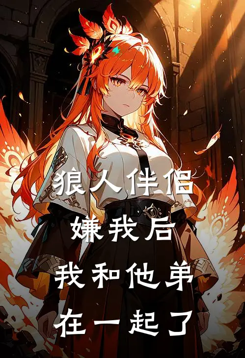 狼人伴侣嫌我后，我和他弟在一起了