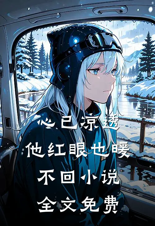 心已凉透，他红眼也暖不回小说全文免费