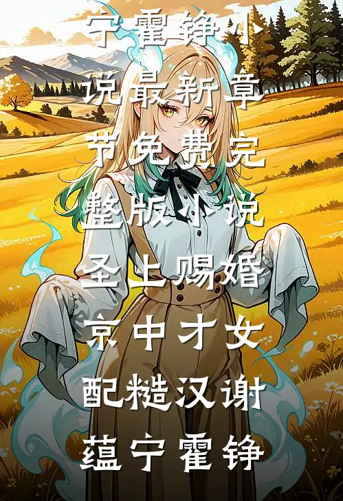 圣上赐婚：京中才女配糙汉(谢蕴宁霍铮)小说最新章节_免费完整版小说圣上赐婚：京中才女配糙汉谢蕴宁霍铮