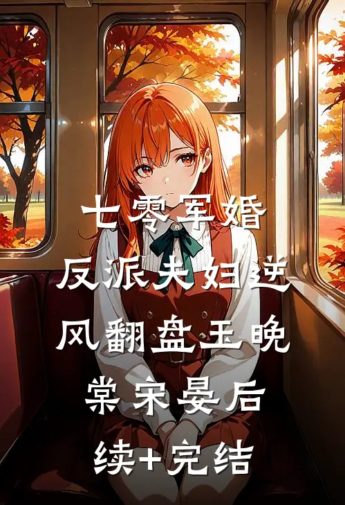 七零军婚：反派夫妇逆风翻盘玉晚棠宋晏后续+完结