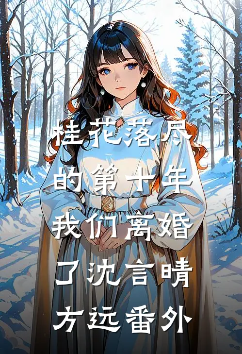 桂花落尽的第十年，我们离婚了沈言晴方远番外