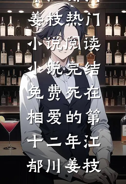 死在相爱的第十二年(江郁川姜枝)热门小说阅读_小说完结免费死在相爱的第十二年江郁川姜枝