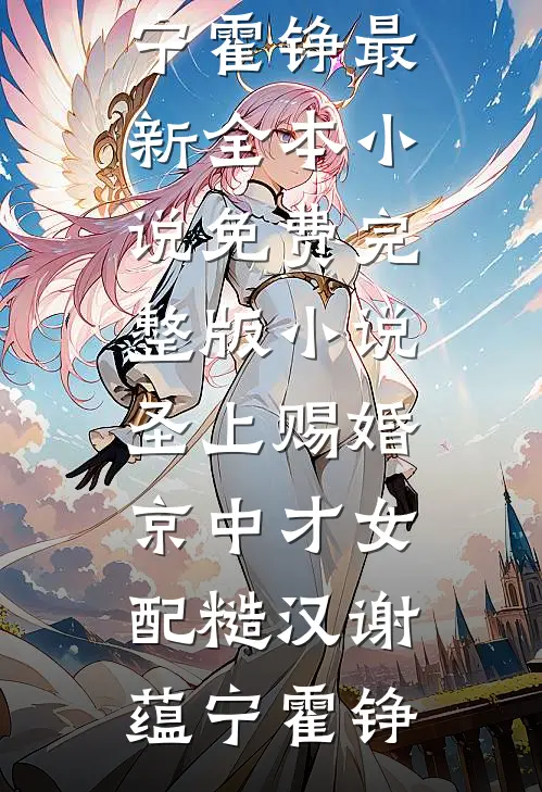 圣上赐婚：京中才女配糙汉(谢蕴宁霍铮)最新全本小说_免费完整版小说圣上赐婚：京中才女配糙汉谢蕴宁霍铮