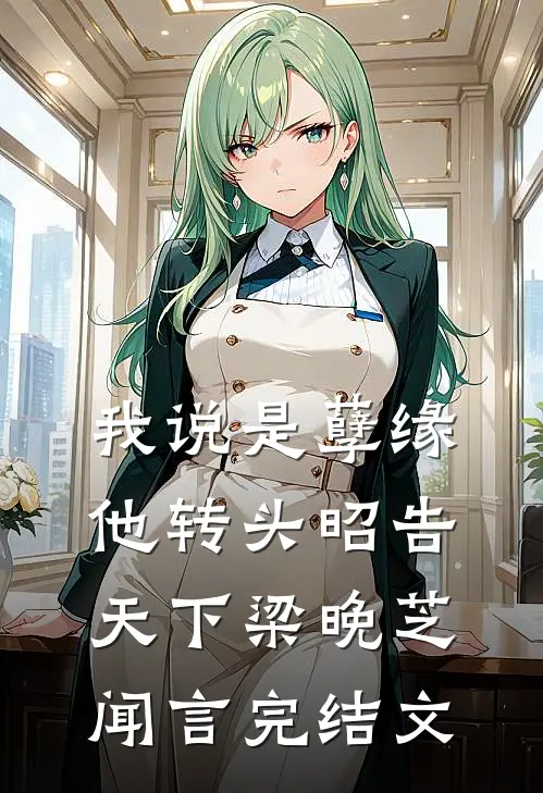 我说是孽缘，他转头昭告天下梁晚芝闻言完结文