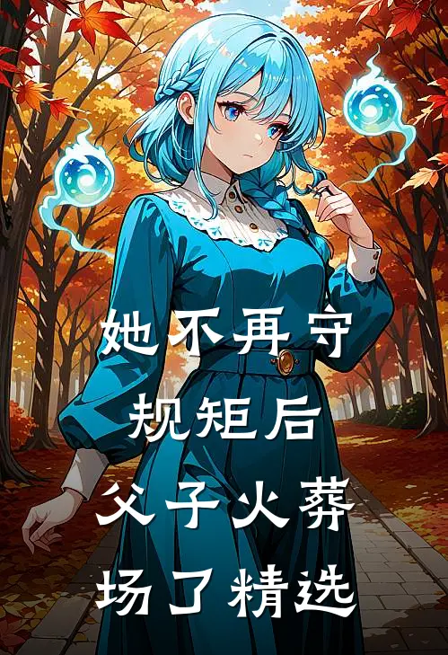 她不再守规矩后，父子火葬场了精选