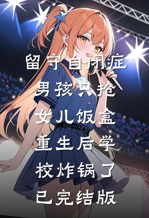 留守自闭症男孩只抢女儿饭盒，重生后学校炸锅了已完结版