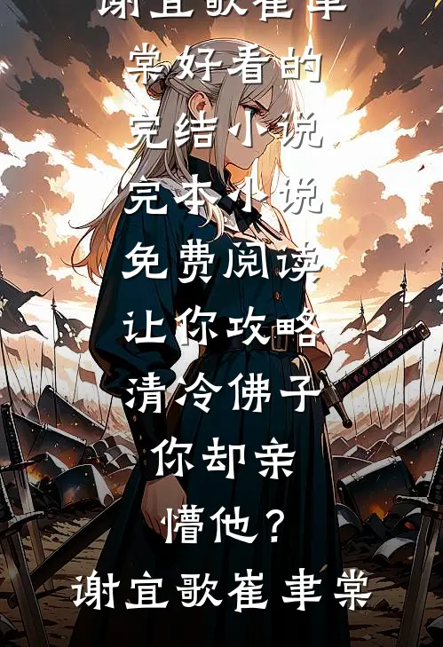 让你攻略清冷佛子，你却亲懵他？谢宜歌崔聿棠好看的完结小说_完本小说免费阅读让你攻略清冷佛子，你却亲懵他？谢宜歌崔聿棠