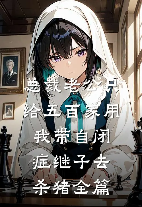 总裁老公只给五百家用，我带自闭症继子去杀猪全篇