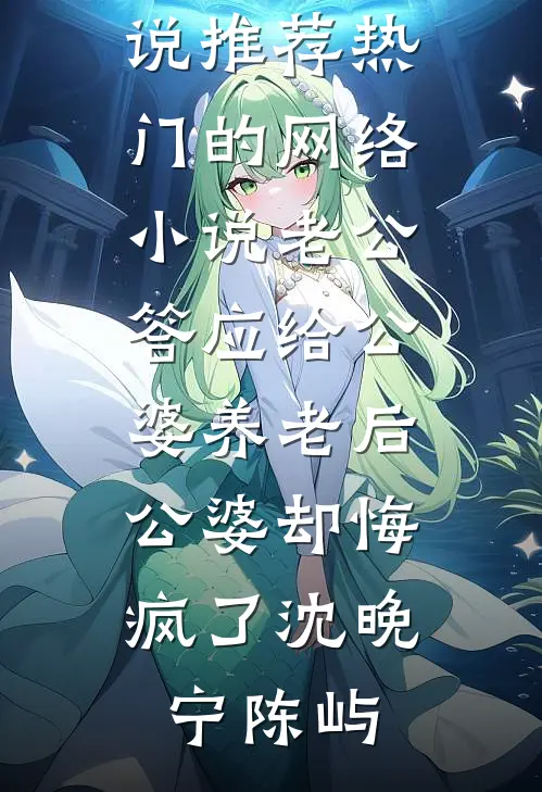 老公答应给公婆养老后，公婆却悔疯了(沈晚宁陈屿)免费小说推荐_热门的网络小说老公答应给公婆养老后，公婆却悔疯了沈晚宁陈屿